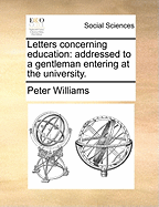 Letters Concerning Education: Addressed to a Gentleman Entering at the University