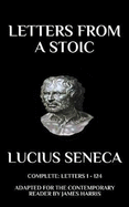 Letters from a Stoic: Complete Letters (1 - 124) Adapted for the Contemporary Reader