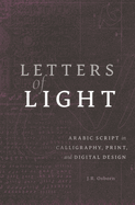 Letters of Light: Arabic Script in Calligraphy, Print, and Digital Design