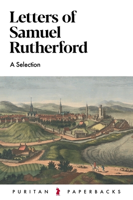 Letters of Samuel Rutherford: A Selection - Rutherford, Samuel