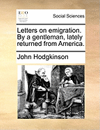 Letters on Emigration: by a Gentleman, Lately Returned from America