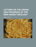 Letters on the Origin and Progress of the New Haven Theology