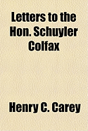 Letters to the Hon. Schuyler Colfax