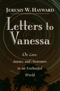 Letters to Vanessa: On Love, Science, and Awareness in an Enchanted World