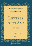 Lettres a Un Ami, Vol. 2: 1870-1880 (Classic Reprint)