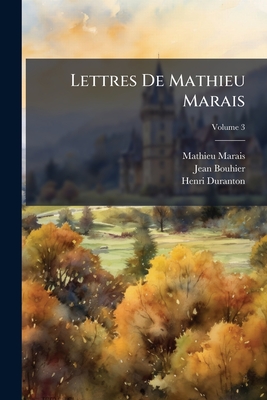 Lettres De Mathieu Marais; Volume 3 - Marais, Mathieu, and Bouhier, Jean, and Duranton, Henri