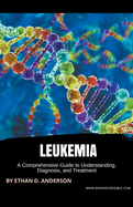 Leukemia: A Comprehensive Guide to Understanding, Diagnosis, and Treatment