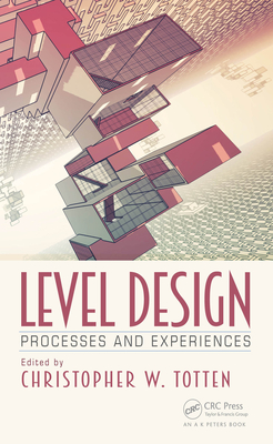 Level Design: Processes and Experiences - Totten, Christopher W.