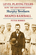 Level Playing Fields: How the Groundskeeping Murphy Brothers Shaped Baseball