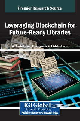 Leveraging Blockchain for Future-Ready Libraries - Senthilkumar, Kr (Editor), and Jagajeevan, R (Editor), and Krishnakumar, G (Editor)