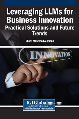 Leveraging LLMs for Business Innovation: Practical Solutions and Future Trends - Mohamed a Ismail, Sherif (Editor)