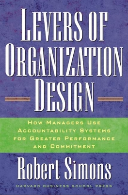 Levers of Organization Design: How Managers Use Accountability Systems for Greater Performance and Commitment - Simons, Robert