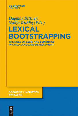 Lexical Bootstrapping: The Role of Lexis and Semantics in Child Language Development - Bittner, Dagmar (Editor), and Ruhlig, Nadja (Editor)