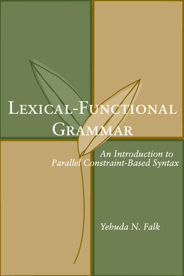 Lexical-Functional Grammar: An Introduction to Parallel Constraint-Based Syntax Volume 126 - Falk, Yehuda N