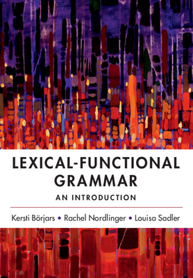 Lexical-Functional Grammar: An Introduction - B�rjars, Kersti, and Nordlinger, Rachel, and Sadler, Louisa