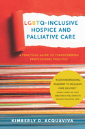 Lgbtq-Inclusive Hospice and Palliative Care: A Practical Guide to Transforming Professional Practice