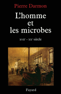 L'homme et les microbes XVIIe-Xxe si?cle
