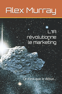 L'IA r?volutionne le marketing: Ce n'est que le d?but...