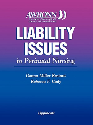 Liability issues in perinatal nursing - Rostant, Donna Miller, and Cady, Rebecca F., and Association of Women's Health, Obstetric, and Neonatal Nurses