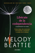 Lib?rate de la Codependencia: C?mo Dejar de Controlar a Los Dem�s Y Empezar a Cuidar de Ti Mismo / Codependent No More