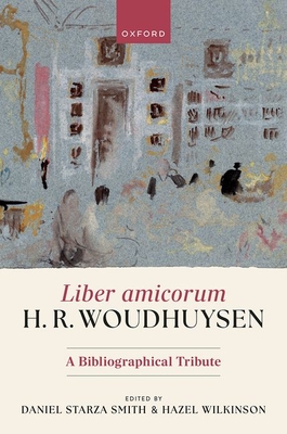 Liber amicorum H. R. Woudhuysen: A Bibliographical Tribute - Starza Smith, Daniel (Editor), and Wilkinson, Hazel (Editor)