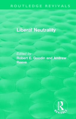 Liberal Neutrality - Goodin, Robert (Editor), and Reeve, Andrew (Editor)