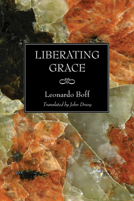 Liberating Grace - Boff, Leonardo, and Drury, John L (Translated by)