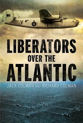 Liberators Over the Atlantic - Colman, Jack, and Colman, Richard, Dr. (Editor)
