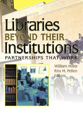 Libraries Beyond Their Institutions: Partnerships That Work - Pellen, Rita, and Miller, William