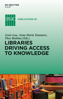 Libraries Driving Access to Knowledge - Lau, Jes�s (Editor), and Tammaro, Anna Maria (Editor), and Bothma, Theo J D (Editor)