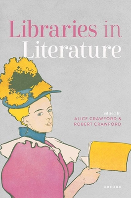 Libraries in Literature - Crawford, Alice (Editor), and Crawford, Robert (Editor)