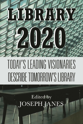 Library 2020: Today's Leading Visionaries Describe Tomorrow's Library - Janes, Joseph (Editor)