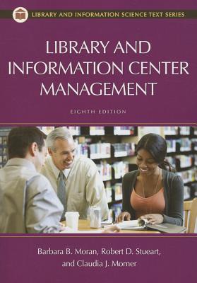 Library and Information Center Management - Stueart, Robert D, and Morner, Claudia J, and Moran, Barbara B