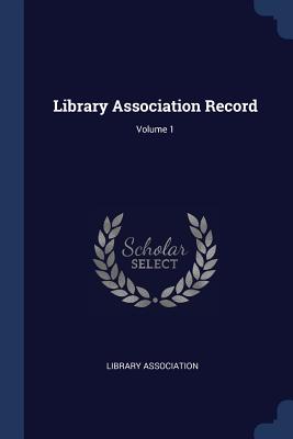 Library Association Record; Volume 1 - Association, Library