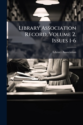 Library Association Record, Volume 2, Issues 1-6 - Association, Library