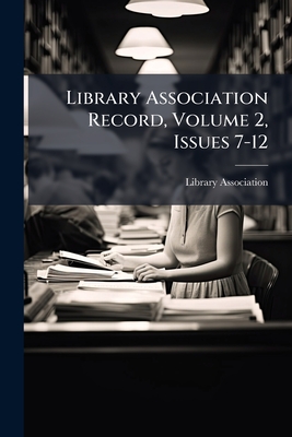 Library Association Record, Volume 2, Issues 7-12 - Association, Library