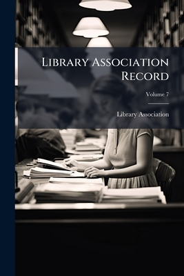 Library Association Record Volume 7 - Association, Library