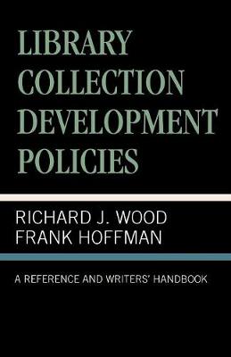 Library Collection Development Policies: A Reference and Writers' Handbook - Wood, Richard J, and Hoffmann, Frank