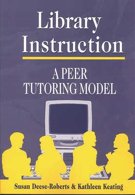 Library Instruction: A Peer Tutoring Model - Deese-Roberts, Susan, and Keating, Kathleen