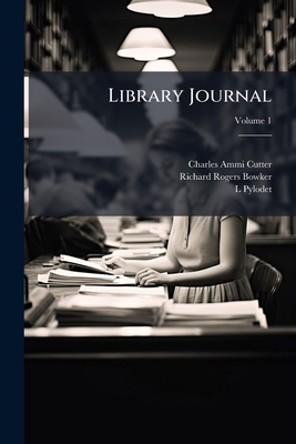 Library Journal; Volume 1 - Cutter, Charles Ammi, and Bowker, Richard Rogers, and Pylodet, L