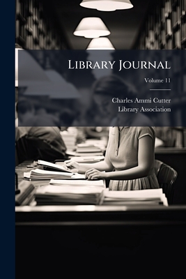 Library Journal; Volume 11 - Cutter, Charles Ammi, and Association, Library