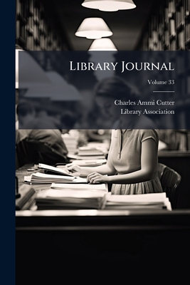 Library Journal; Volume 33 - Cutter, Charles Ammi, and Association, Library