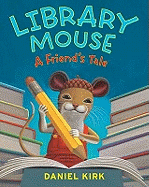 Library Mouse: A Friend's Tale - Kirk, Daniel