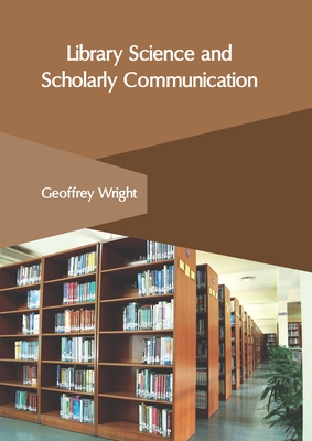 Library Science and Scholarly Communication - Wright, Geoffrey (Editor)