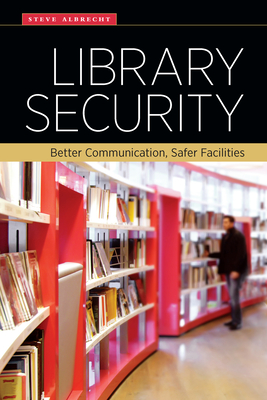 Library Security: Better Communication, Safer Facilities - Albrecht, Steve