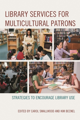 Library Services for Multicultural Patrons: Strategies to Encourage Library Use - Smallwood, Carol (Editor), and Becnel, Kim (Editor)