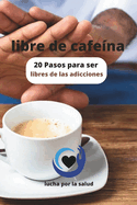 libre de cafe?na: 20 Pasos para ser libres de las adicciones