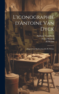 L'iconographie d'Antoine Van Dyck: D'apres les recherches de H. Weber