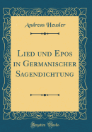 Lied Und Epos in Germanischer Sagendichtung (Classic Reprint)