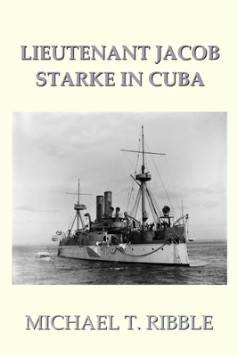 Lieutenant Jacob Starke in Cuba - Ribble, Michael T